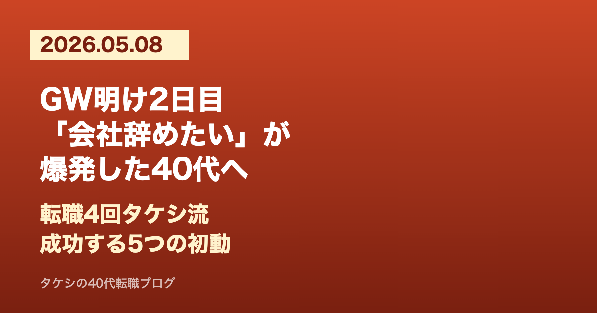 【2026/5/8】GW明け2日目に会社辞めたいが爆発した40代へ｜転職4回タケシ流5つの初動